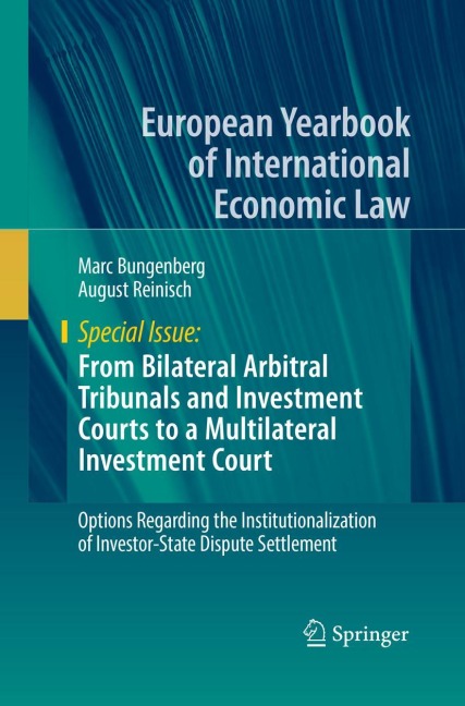 From Bilateral Arbitral Tribunals and Investment Courts to a Multilateral Investment Court: Options Regarding the Institutionalization of Investor-State Dispute Settlement