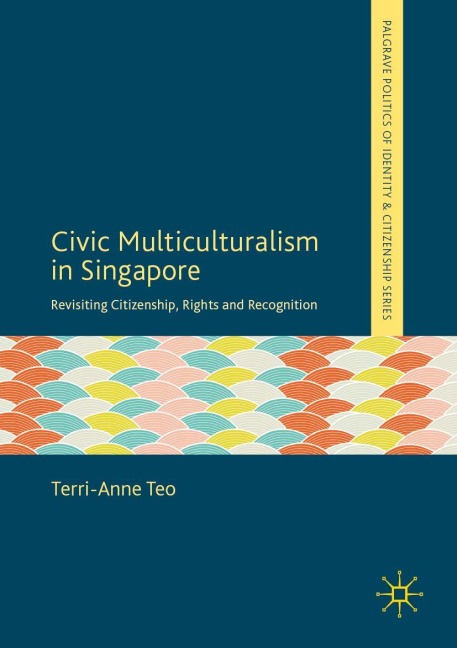 Civic Multiculturalism in Singapore: Revisiting Citizenship, Rights and Recognition