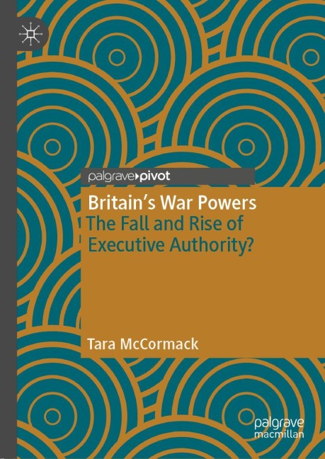Britains War Powers: The Fall and Rise of Executive Authority?