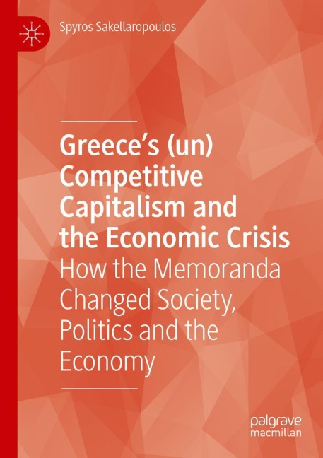 Greeces (un) Competitive Capitalism and the Economic Crisis: How the Memoranda Changed Society, Politics and the Economy