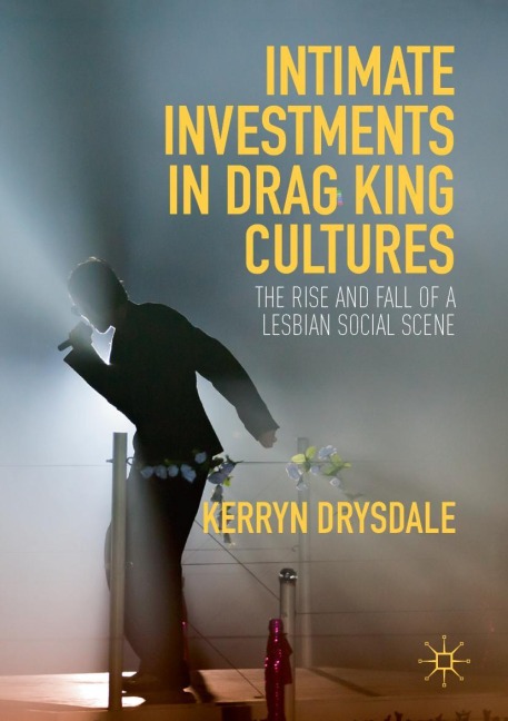 Intimate Investments in Drag King Cultures: The Rise and Fall of a Lesbian Social Scene