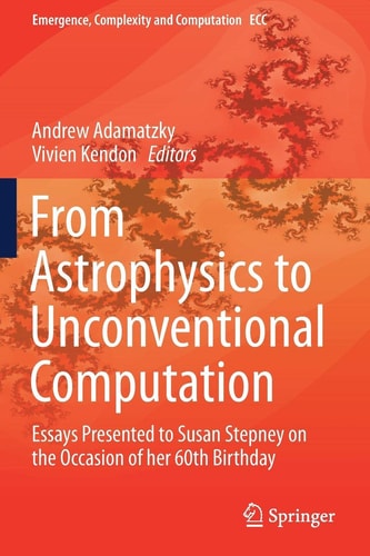 From Astrophysics to Unconventional Computation Essays Presented to Susan Stepney on the Occasion of Her 60th Birthday