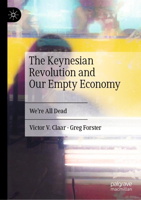 The Keynesian Revolution and Our Empty Economy: Were All Dead