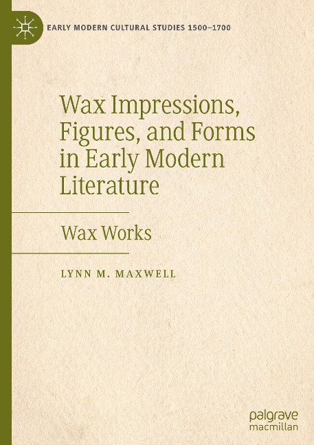 Wax Impressions, Figures, and Forms in Early Modern Literature: Wax Works