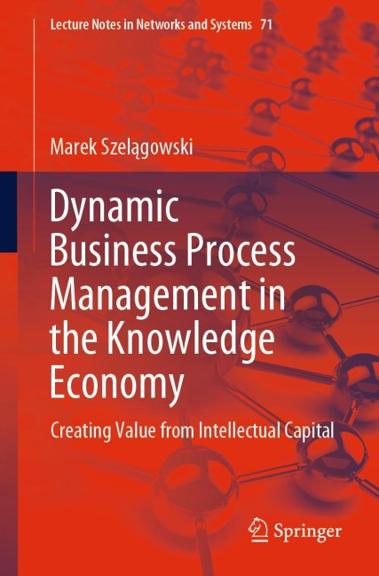 Dynamic Business Process Management in the Knowledge Economy: Creating Value from Intellectual Capital