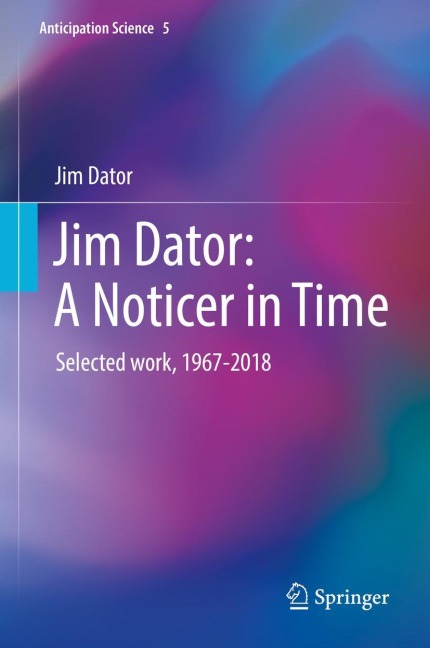 Jim Dator: A Noticer in Time: Selected work, 1967-2018