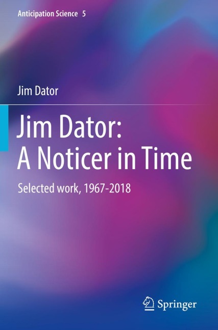 Jim Dator: A Noticer in Time: Selected work, 1967-2018