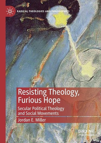 Resisting Theology, Furious Hope Secular Political Theology and Social Movements