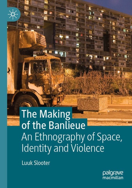 The Making of the Banlieue: An Ethnography of Space, Identity and Violence