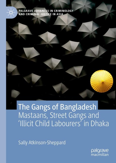 The Gangs of Bangladesh: Mastaans, Street Gangs and 'Illicit Child Labourers' in Dhaka