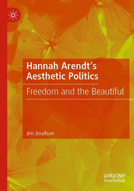Hannah Arendts Aesthetic Politics: Freedom and the Beautiful