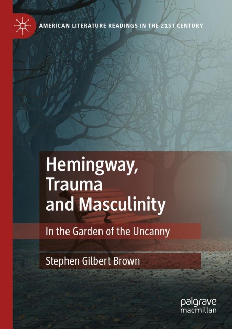 Hemingway, Trauma and Masculinity: In the Garden of the Uncanny