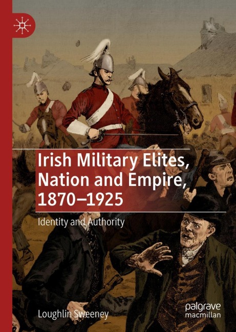 Irish Military Elites, Nation and Empire, 1870-1925: Identity and Authority