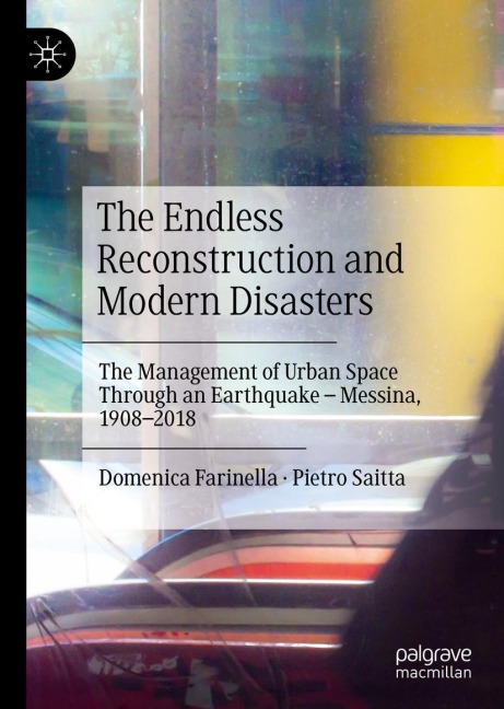 The Endless Reconstruction and Modern Disasters: The Management of Urban Space Through an Earthquake - Messina, 1908-2018
