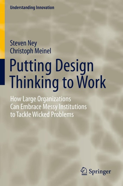 Putting Design Thinking to Work: How Large Organizations Can Embrace Messy Institutions to Tackle Wicked Problems