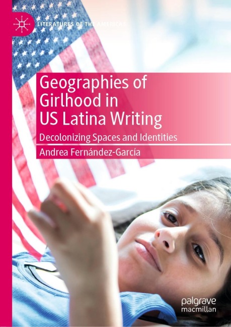 Geographies of Girlhood in US Latina Writing: Decolonizing Spaces and Identities