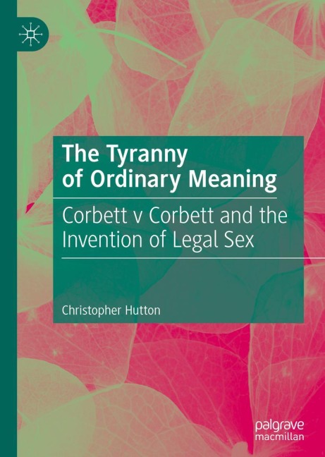 The Tyranny of Ordinary Meaning Corbett v Corbett and the Invention of Legal Sex