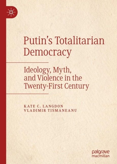 Putins Totalitarian Democracy: Ideology, Myth, and Violence in the Twenty-First Century