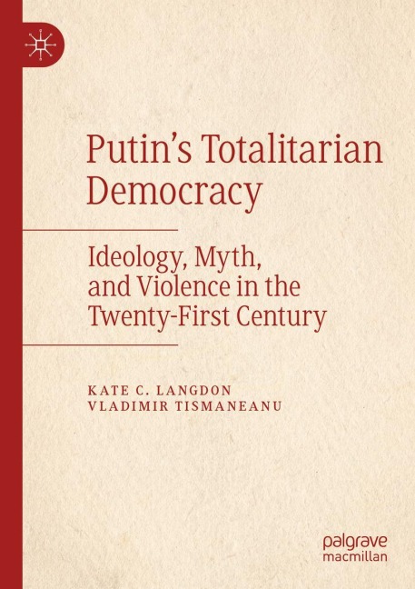Putins Totalitarian Democracy: Ideology, Myth, and Violence in the Twenty-First Century