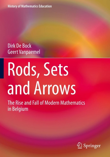 Rods, Sets and Arrows: The Rise and Fall of Modern Mathematics in Belgium