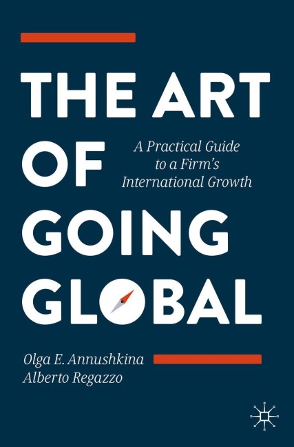 The Art of Going Global: A Practical Guide to a Firms International Growth
