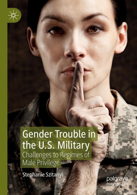 Gender Trouble in the U.S. Military: Challenges to Regimes of Male Privilege