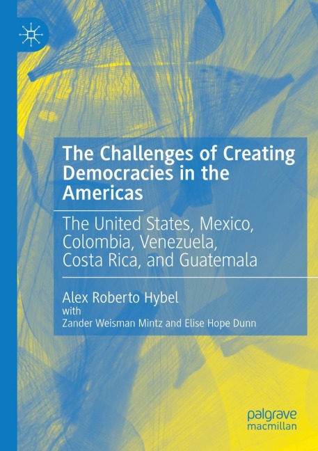 The Challenges of Creating Democracies in the Americas: The United States, Mexico, Colombia, Venezuela, Costa Rica, and Guatemala