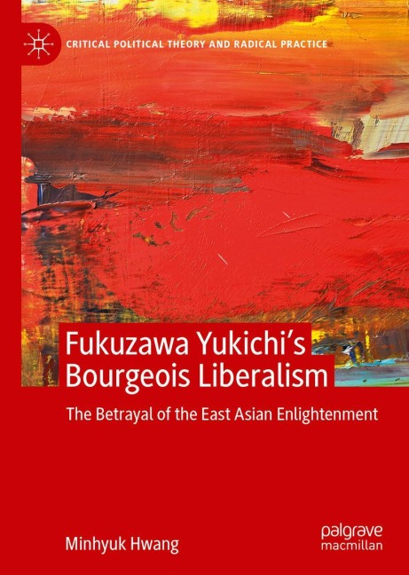 Fukuzawa Yukichis Bourgeois Liberalism: The Betrayal of the East Asian Enlightenment