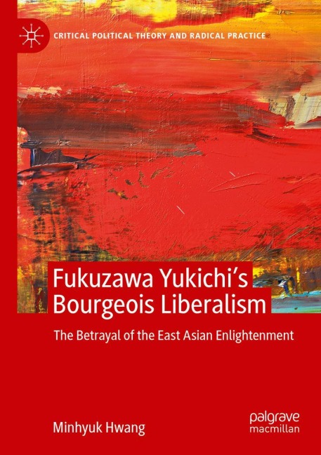 Fukuzawa Yukichis Bourgeois Liberalism: The Betrayal of the East Asian Enlightenment