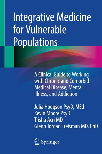 Integrative Medicine for Vulnerable Populations: A Clinical Guide to Working with Chronic and Comorbid Medical Disease, Mental Illness, and Addiction