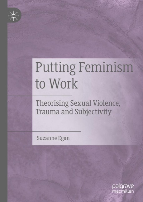 Putting Feminism to Work: Theorising Sexual Violence, Trauma and Subjectivity