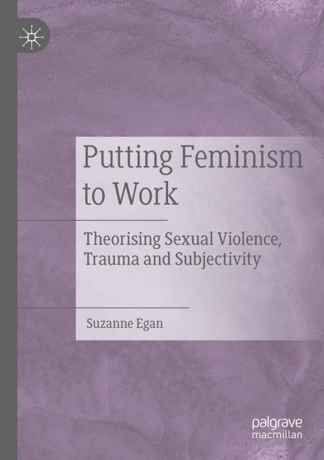 Putting Feminism to Work: Theorising Sexual Violence, Trauma and Subjectivity