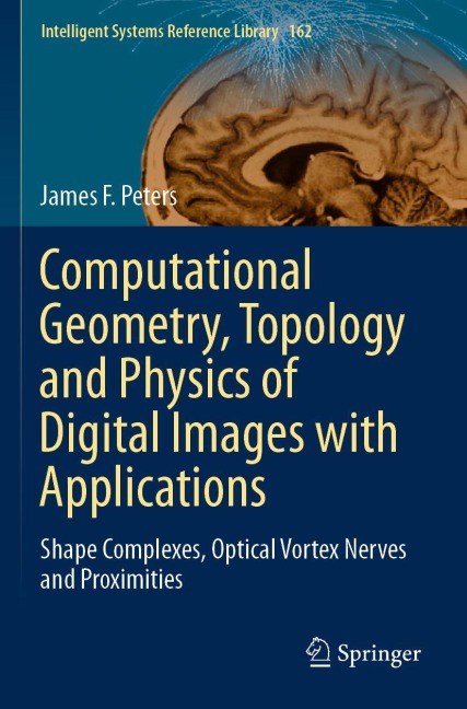 Computational Geometry, Topology and Physics of Digital Images with Applications: Shape Complexes, Optical Vortex Nerves and Proximities