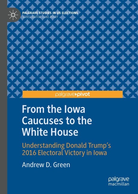 From the Iowa Caucuses to the White House: Understanding Donald Trumps 2016 Electoral Victory in Iowa