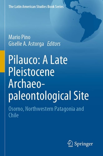 Pilauco: A Late Pleistocene Archaeo-paleontological Site Osorno, Northwestern Patagonia and Chile