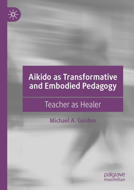 Aikido as Transformative and Embodied Pedagogy: Teacher as Healer