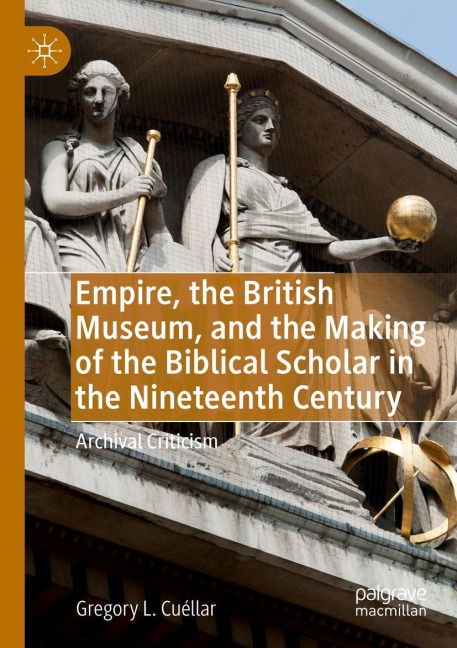 Empire, the British Museum, and the Making of the Biblical Scholar in the Nineteenth Century: Archival Criticism