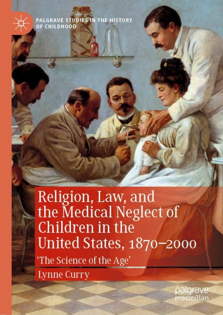 Religion, Law, and the Medical Neglect of Children in the United States, 1870-2000: The Science of the Age