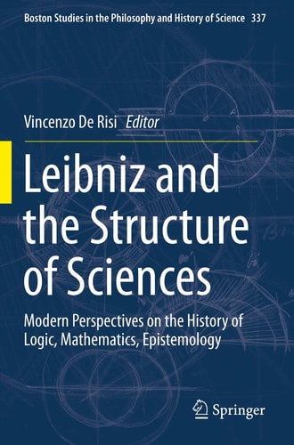 Leibniz and the Structure of Sciences Modern Perspectives on the History of Logic, Mathematics, Epistemology