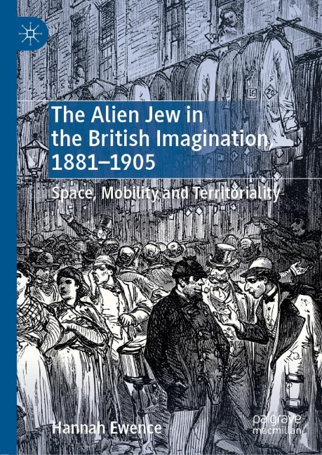 The Alien Jew in the British Imagination, 1881-1905: Space, Mobility and Territoriality