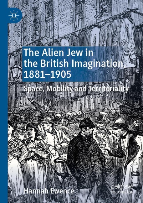 The Alien Jew in the British Imagination, 1881-1905: Space, Mobility and Territoriality