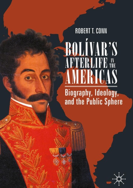Bolívars Afterlife in the Americas: Biography, Ideology, and the Public Sphere