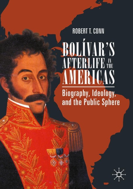 Bolívars Afterlife in the Americas: Biography, Ideology, and the Public Sphere