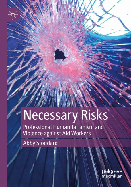 Necessary Risks: Professional Humanitarianism and Violence against Aid Workers