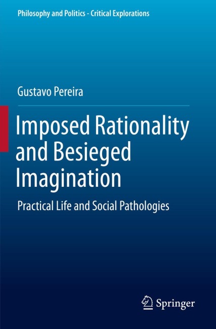Imposed Rationality and Besieged Imagination: Practical Life and Social Pathologies