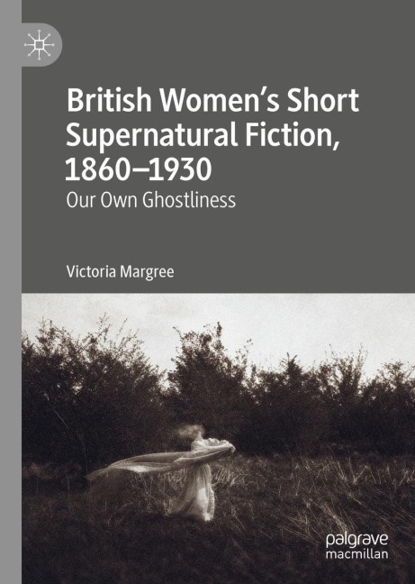 British Womens Short Supernatural Fiction, 1860-1930: Our Own Ghostliness