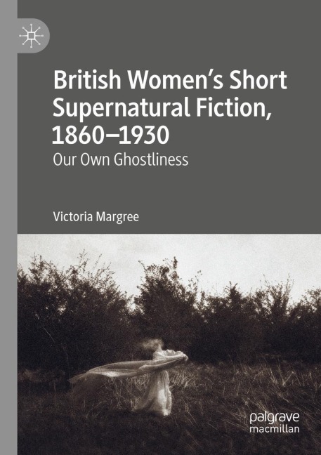 British Womens Short Supernatural Fiction, 1860-1930: Our Own Ghostliness