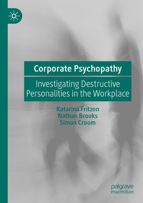 Corporate Psychopathy: Investigating Destructive Personalities in the Workplace