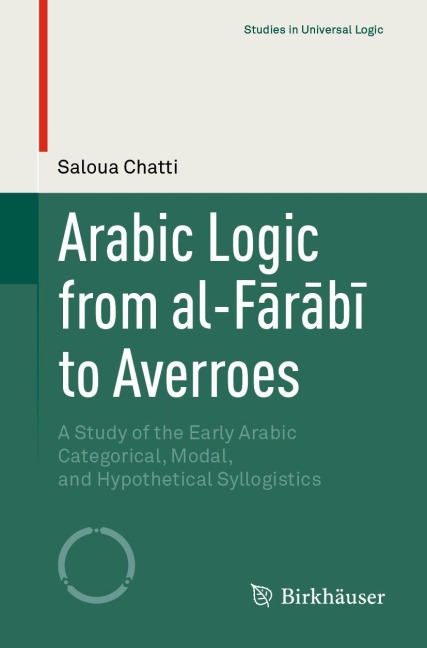 Arabic Logic from al-F¿r¿b¿ to Averroes: A Study of the Early Arabic Categorical, Modal, and Hypothetical Syllogistics