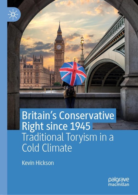 Britains Conservative Right since 1945: Traditional Toryism in a Cold Climate